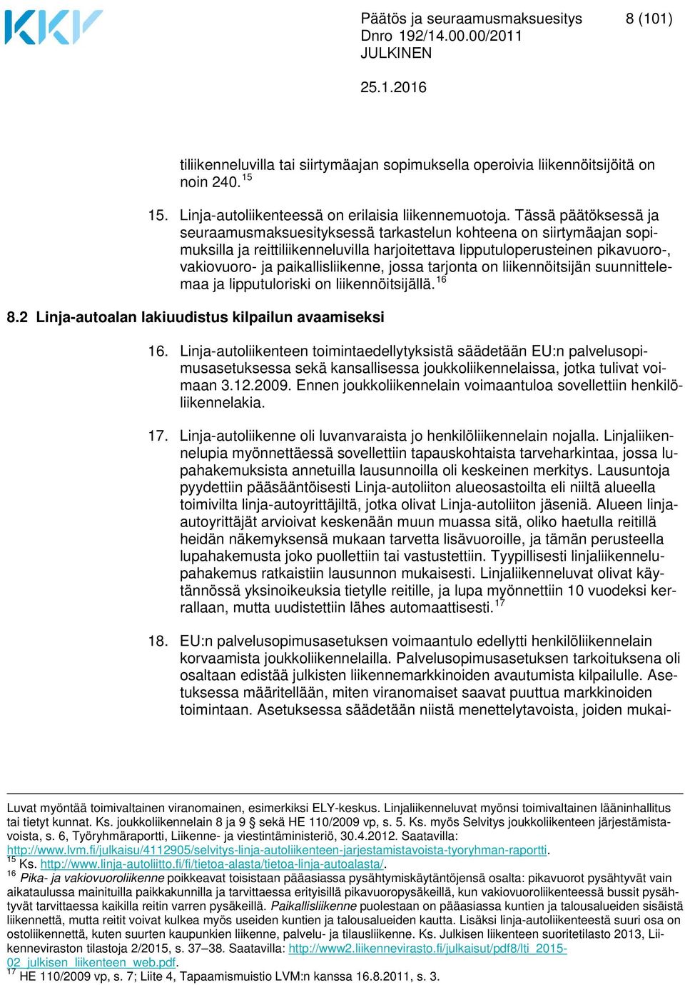 paikallisliikenne, jossa tarjonta on liikennöitsijän suunnittelemaa ja lipputuloriski on liikennöitsijällä. 16 8.2 Linja-autoalan lakiuudistus kilpailun avaamiseksi 16.