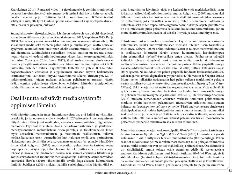 Suomalaisnuorten tietoteknologian käytön on todettu olevan paljolti yhteydessä sosiaaliseen viihteeseen (ks. esim. Kaarakainen ym. 2013; Kupiainen 2013; Rahja 2013).