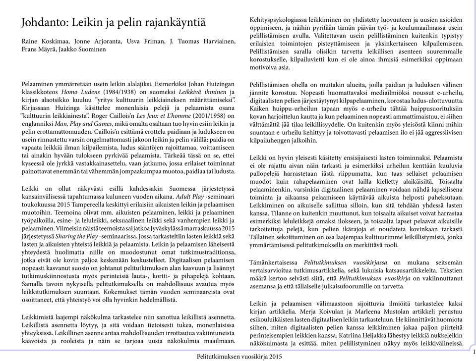 pelillistämisen avulla. Valitettavan usein pelillistäminen kuitenkin typistyy erilaisten toimintojen pisteyttämiseen ja yksinkertaiseen kilpailemiseen.