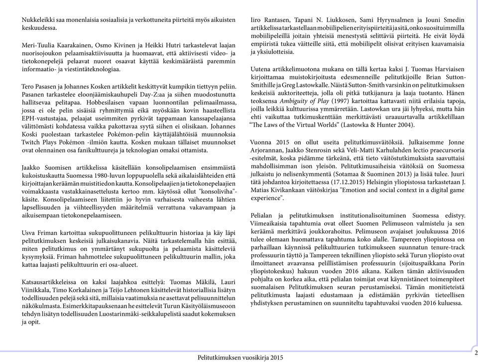 käyttää keskimääräistä paremmin informaatio- ja viestintäteknologiaa. Tero Pasasen ja Johannes Kosken artikkelit keskittyvät kumpikin tiettyyn peliin.
