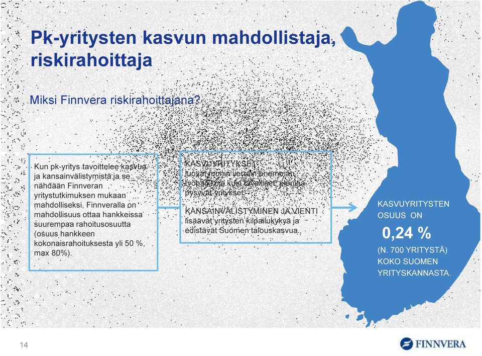 ottaa hankkeissa suurempaa rahoitusosuutta (osuus hankkeen kokonaisrahoituksesta yli 50 %, max 80%).