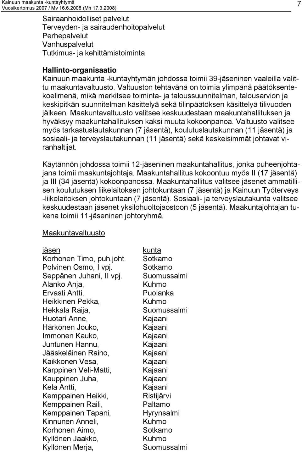 Valtuuston tehtävänä on toimia ylimpänä päätöksentekoelimenä, mikä merkitsee toiminta- ja taloussuunnitelman, talousarvion ja keskipitkän suunnitelman käsittelyä sekä tilinpäätöksen käsittelyä