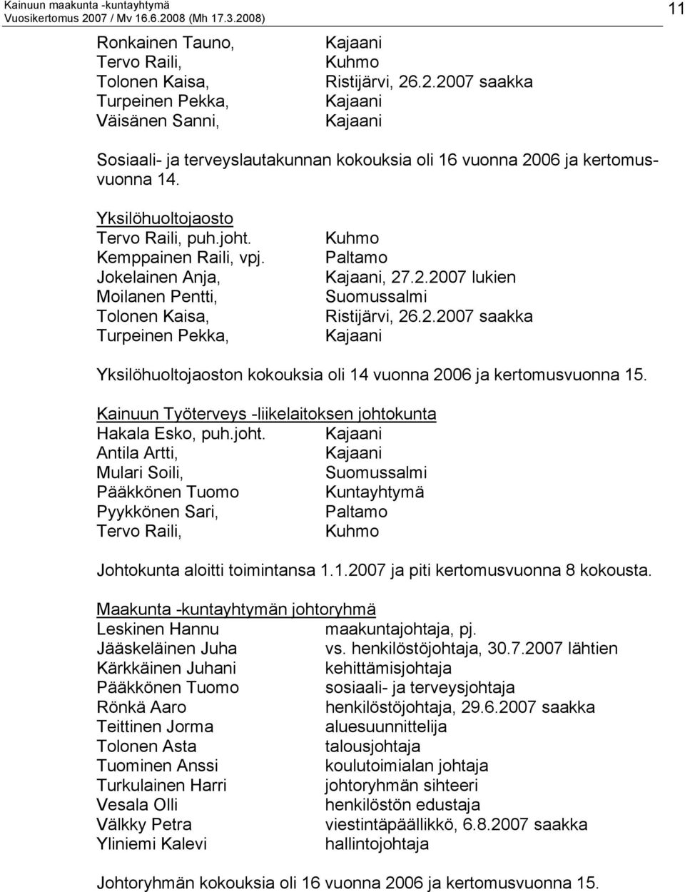 Jokelainen Anja, Moilanen Pentti, Tolonen Kaisa, Turpeinen Pekka, Kuhmo Paltamo Kajaani, 27.2.2007 lukien Suomussalmi Ristijärvi, 26.2.2007 saakka Kajaani Yksilöhuoltojaoston kokouksia oli 14 vuonna 2006 ja kertomusvuonna 15.
