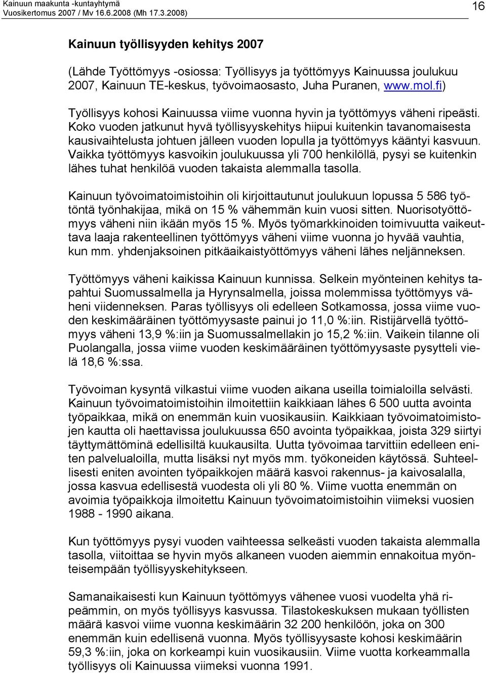 Koko vuoden jatkunut hyvä työllisyyskehitys hiipui kuitenkin tavanomaisesta kausivaihtelusta johtuen jälleen vuoden lopulla ja työttömyys kääntyi kasvuun.