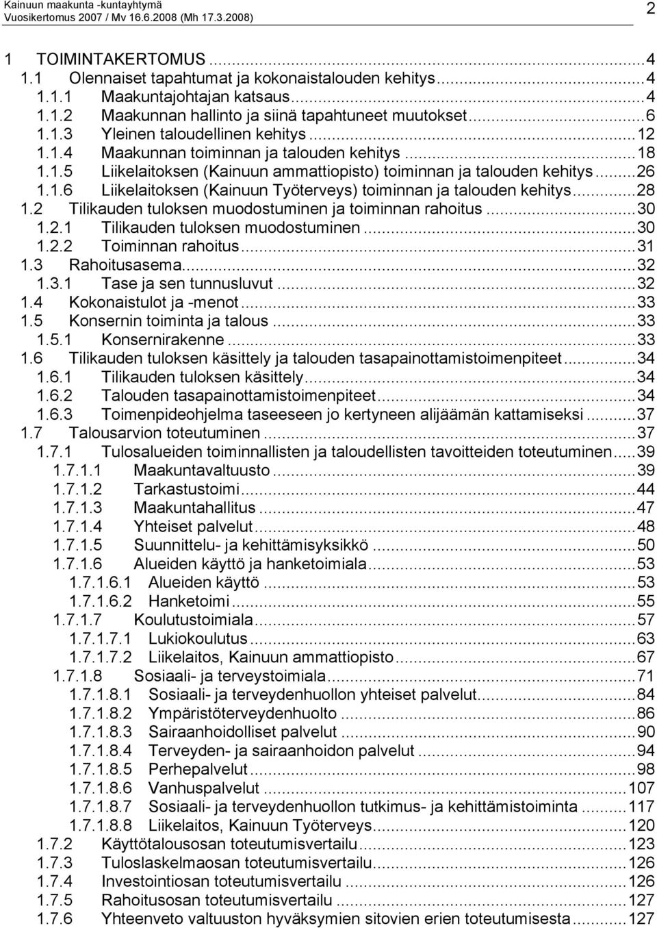..28 1.2 Tilikauden tuloksen muodostuminen ja toiminnan rahoitus...30 1.2.1 Tilikauden tuloksen muodostuminen...30 1.2.2 Toiminnan rahoitus...31 1.3 Rahoitusasema...32 1.3.1 Tase ja sen tunnusluvut.