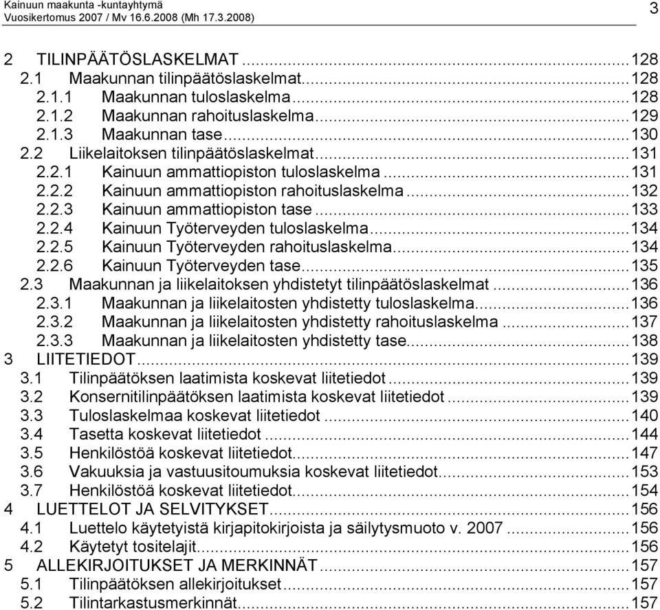 ..134 2.2.5 Kainuun Työterveyden rahoituslaskelma...134 2.2.6 Kainuun Työterveyden tase...135 2.3 Maakunnan ja liikelaitoksen yhdistetyt tilinpäätöslaskelmat...136 2.3.1 Maakunnan ja liikelaitosten yhdistetty tuloslaskelma.