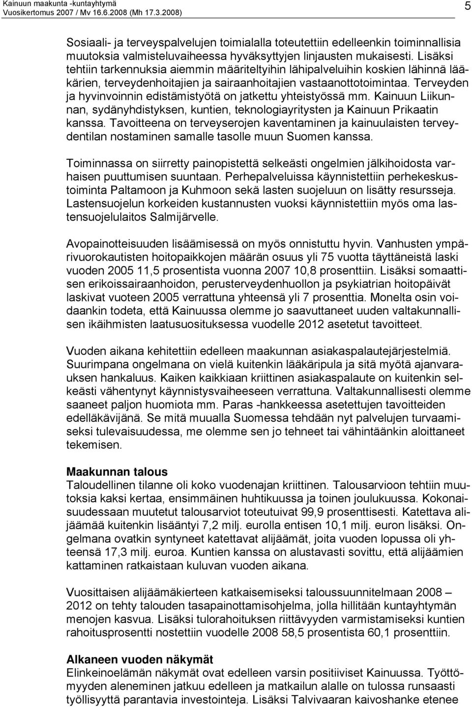 Terveyden ja hyvinvoinnin edistämistyötä on jatkettu yhteistyössä mm. Kainuun Liikunnan, sydänyhdistyksen, kuntien, teknologiayritysten ja Kainuun Prikaatin kanssa.