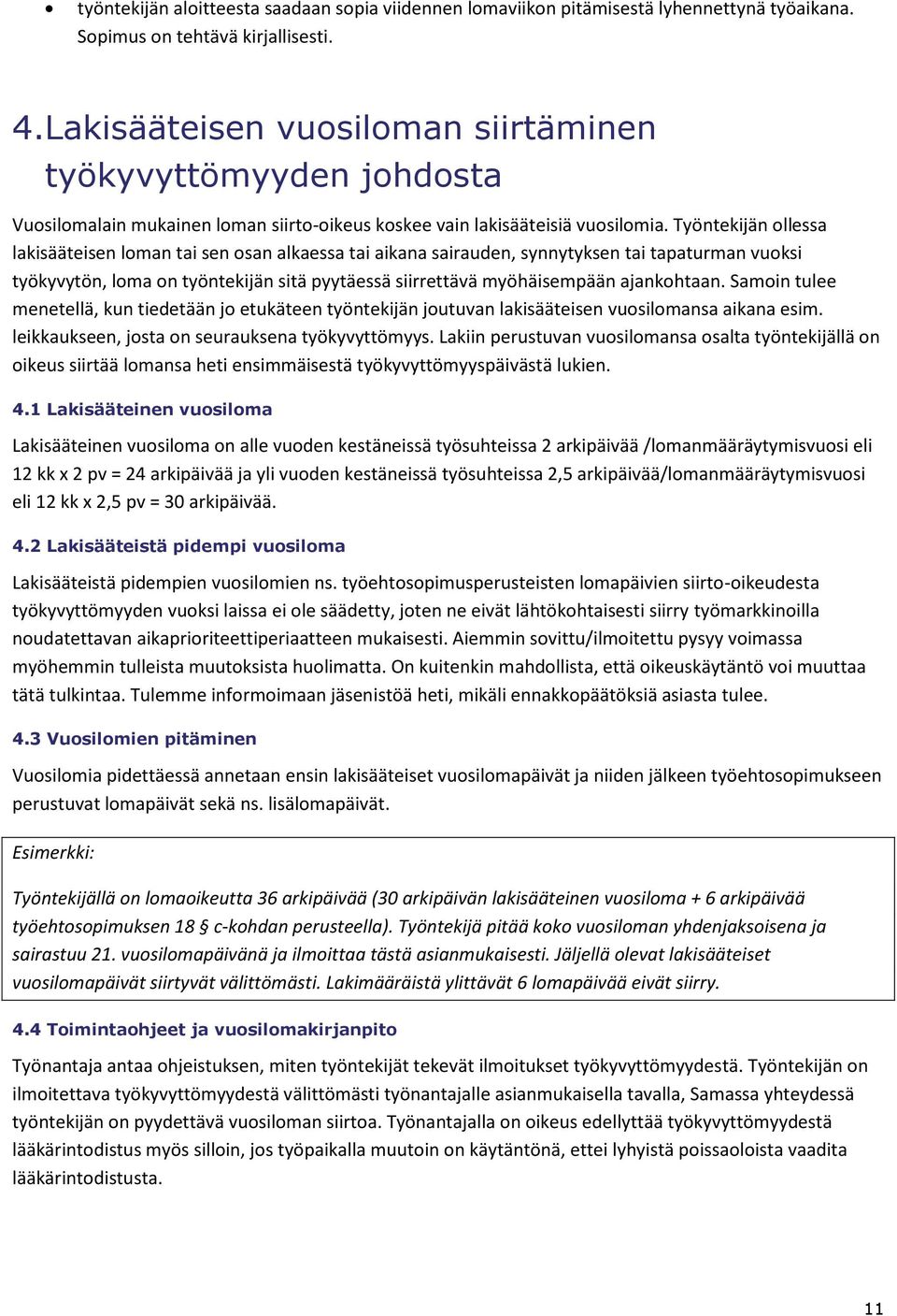 Työntekijän ollessa lakisääteisen loman tai sen osan alkaessa tai aikana sairauden, synnytyksen tai tapaturman vuoksi työkyvytön, loma on työntekijän sitä pyytäessä siirrettävä myöhäisempään