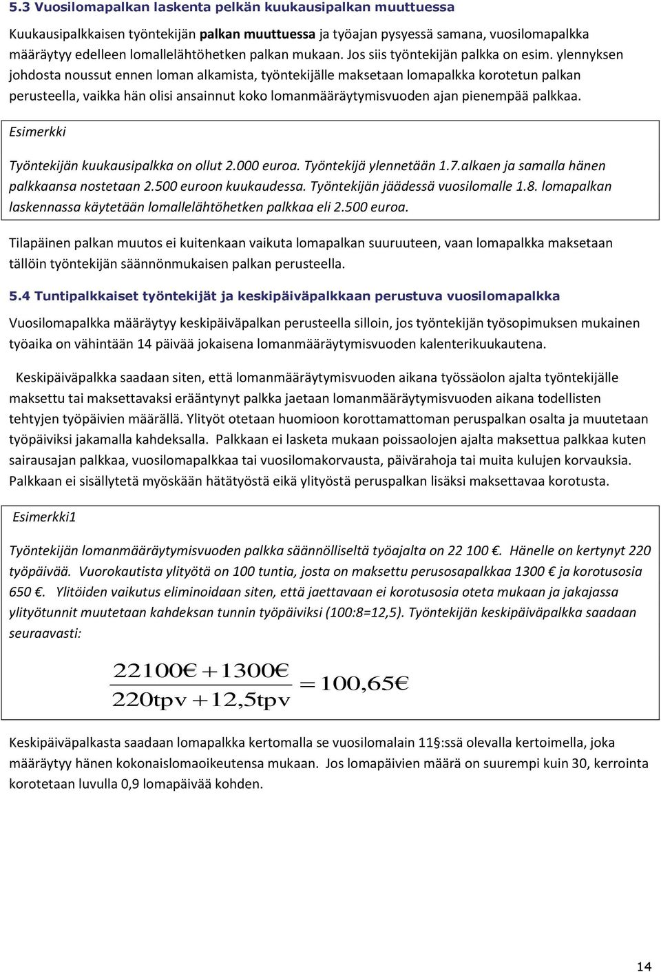 ylennyksen johdosta noussut ennen loman alkamista, työntekijälle maksetaan lomapalkka korotetun palkan perusteella, vaikka hän olisi ansainnut koko lomanmääräytymisvuoden ajan pienempää palkkaa.