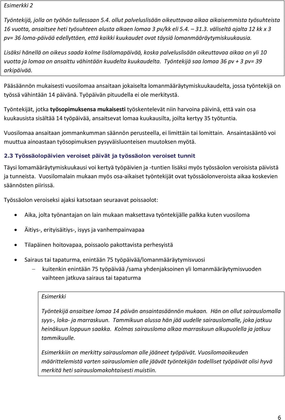 Lisäksi hänellä on oikeus saada kolme lisälomapäivää, koska palveluslisään oikeuttavaa aikaa on yli 10 vuotta ja lomaa on ansaittu vähintään kuudelta kuukaudelta.