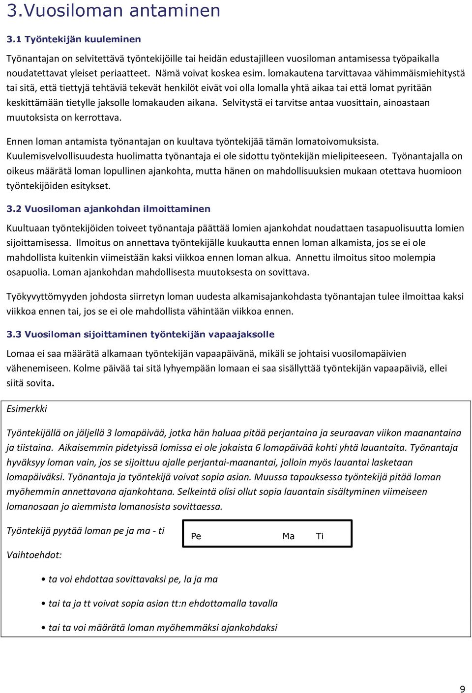 lomakautena tarvittavaa vähimmäismiehitystä tai sitä, että tiettyjä tehtäviä tekevät henkilöt eivät voi olla lomalla yhtä aikaa tai että lomat pyritään keskittämään tietylle jaksolle lomakauden