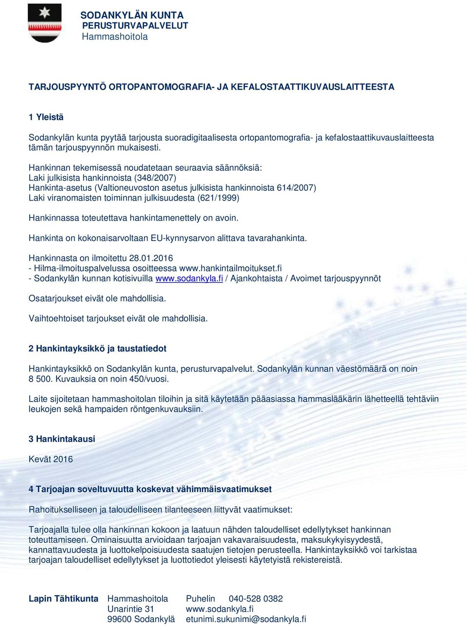 Hankinnan tekemisessä noudatetaan seuraavia säännöksiä: Laki julkisista hankinnoista (348/2007) Hankinta-asetus (Valtioneuvoston asetus julkisista hankinnoista 614/2007) Laki viranomaisten toiminnan