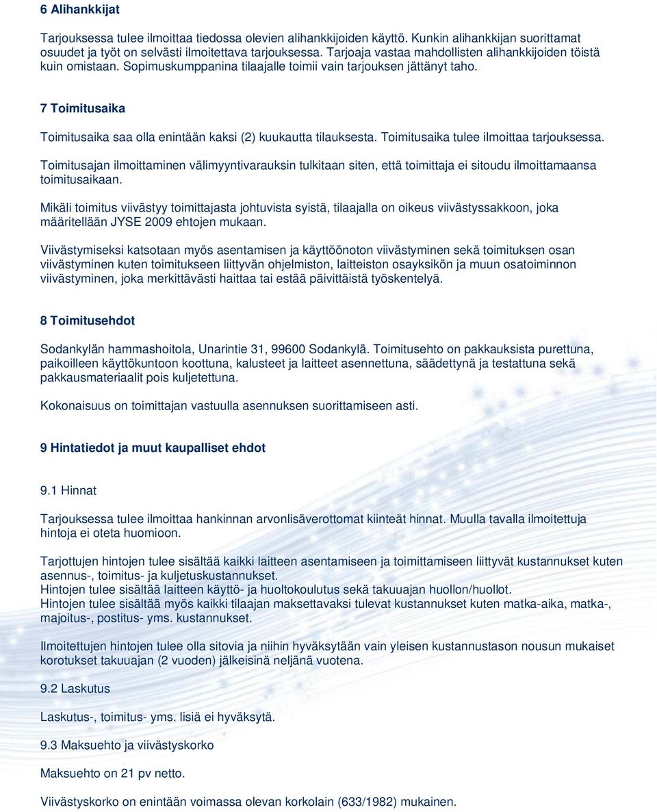 7 Toimitusaika Toimitusaika saa olla enintään kaksi (2) kuukautta tilauksesta. Toimitusaika tulee ilmoittaa tarjouksessa.