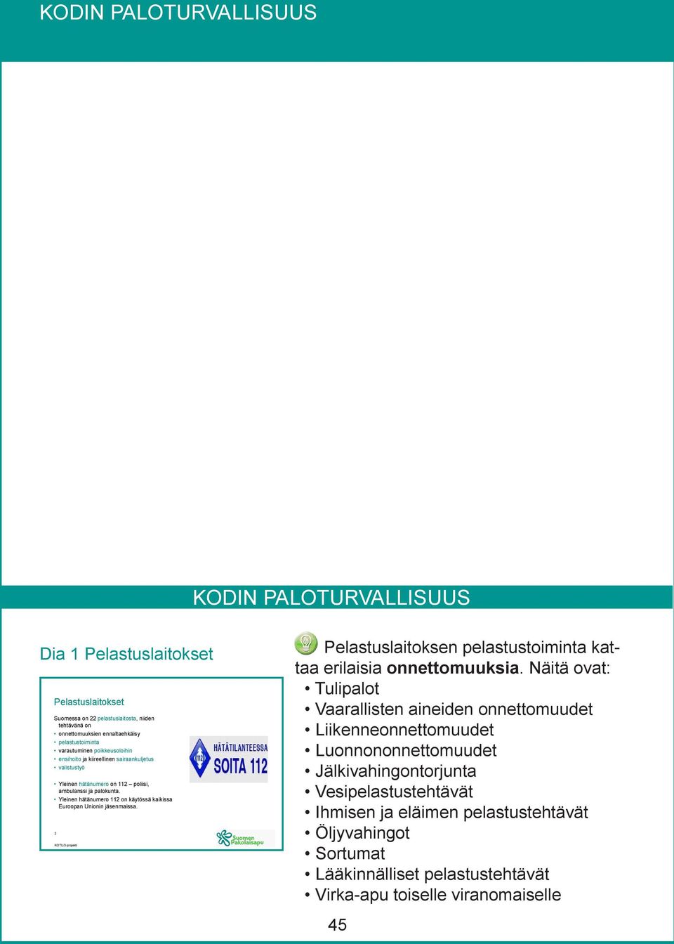 Yleinen hätänumero 112 on käytössä kaikissa Euroopan Unionin jäsenmaissa. 2 Pelastuslaitoksen pelastustoiminta kattaa erilaisia onnettomuuksia.