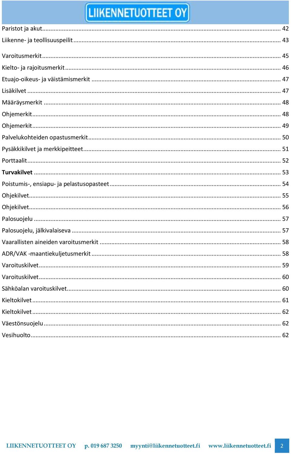 .. 54 Ohjekilvet... 55 Ohjekilvet... 56 Palosuojelu... 57 Palosuojelu, jälkivalaiseva... 57 Vaarallisten aineiden varoitusmerkit... 58 ADR/VAK -maantiekuljetusmerkit... 58 Varoituskilvet.