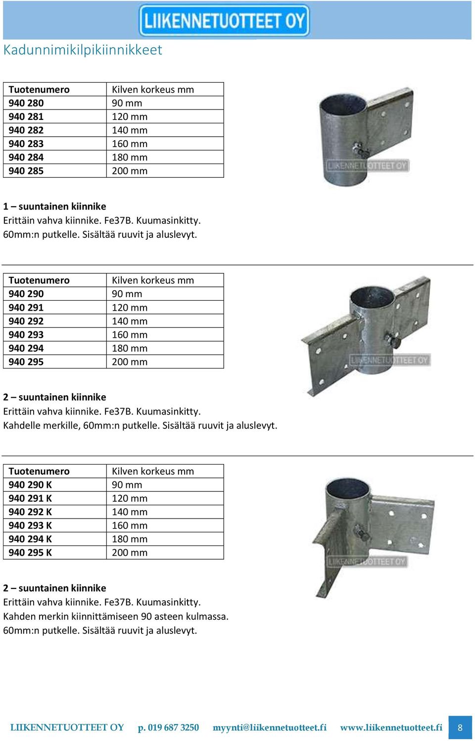 Kilven korkeus mm 940 290 90 mm 940 291 120 mm 940 292 140 mm 940 293 160 mm 940 294 180 mm 940 295 200 mm 2 suuntainen kiinnike Erittäin vahva kiinnike. Fe37B. Kuumasinkitty.