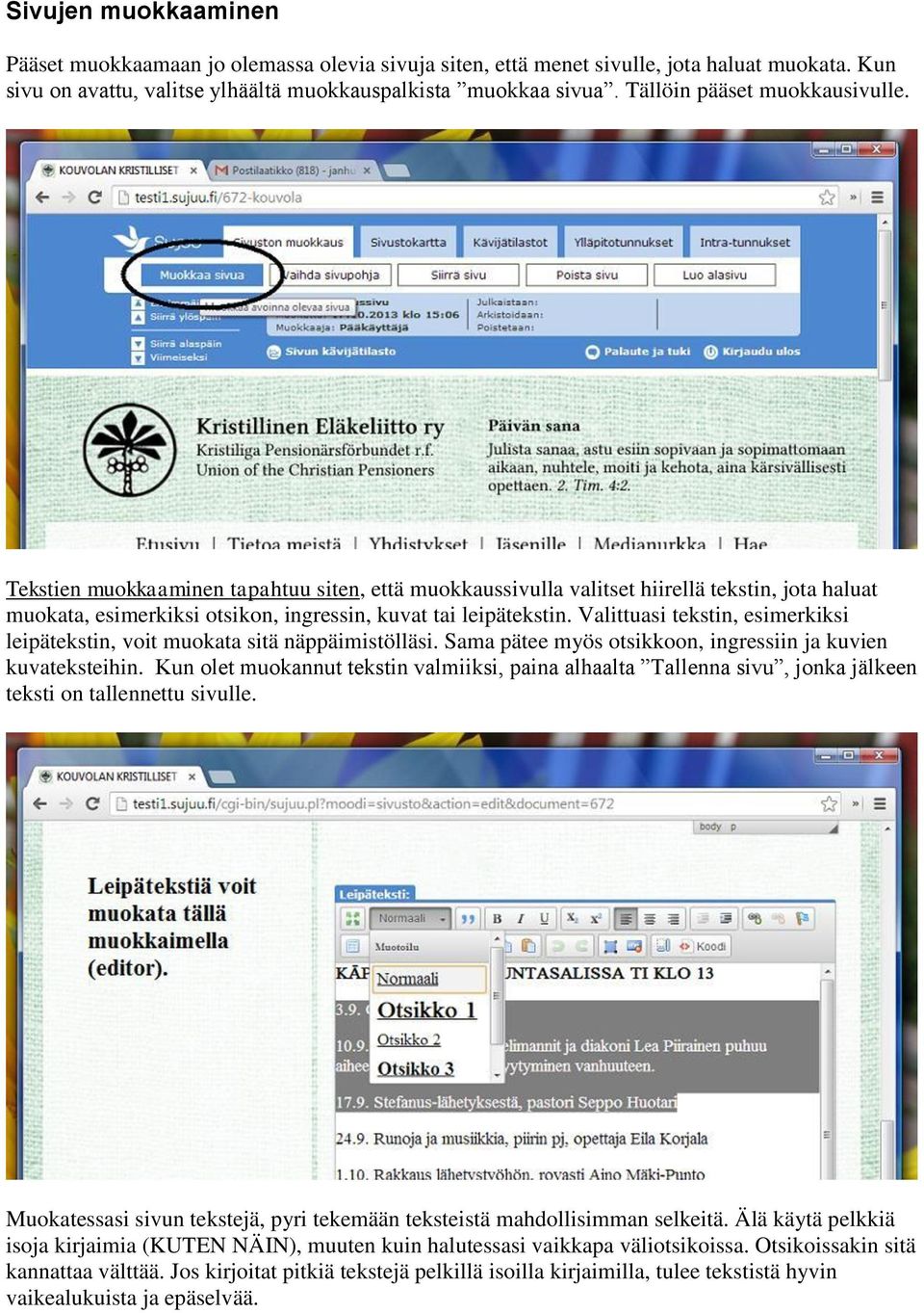 Valittuasi tekstin, esimerkiksi leipätekstin, voit muokata sitä näppäimistölläsi. Sama pätee myös otsikkoon, ingressiin ja kuvien kuvateksteihin.