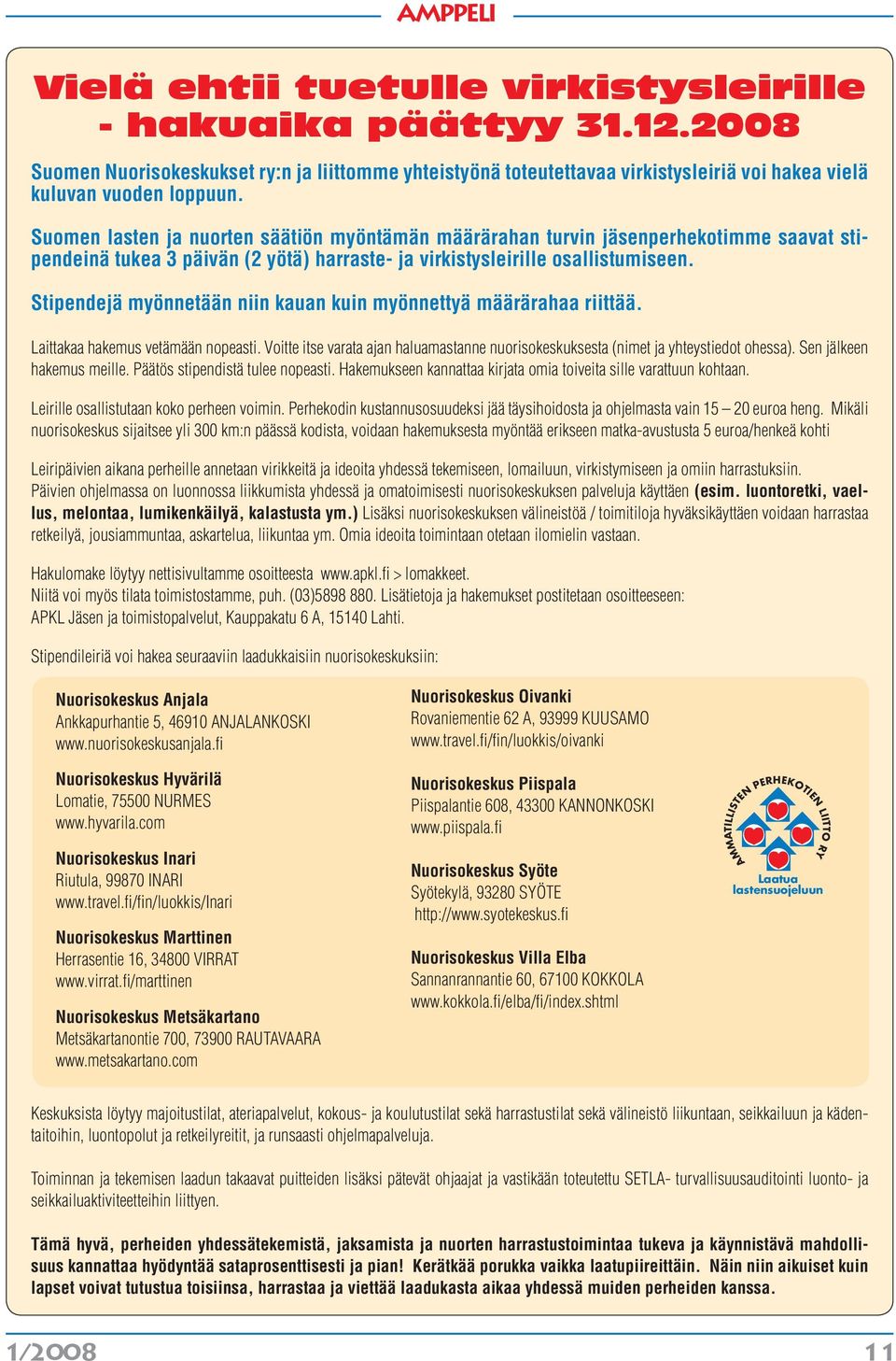 Stipendejä myönnetään niin kauan kuin myönnettyä määrärahaa riittää. Laittakaa hakemus vetämään nopeasti. Voitte itse varata ajan haluamastanne nuorisokeskuksesta (nimet ja yhteystiedot ohessa).