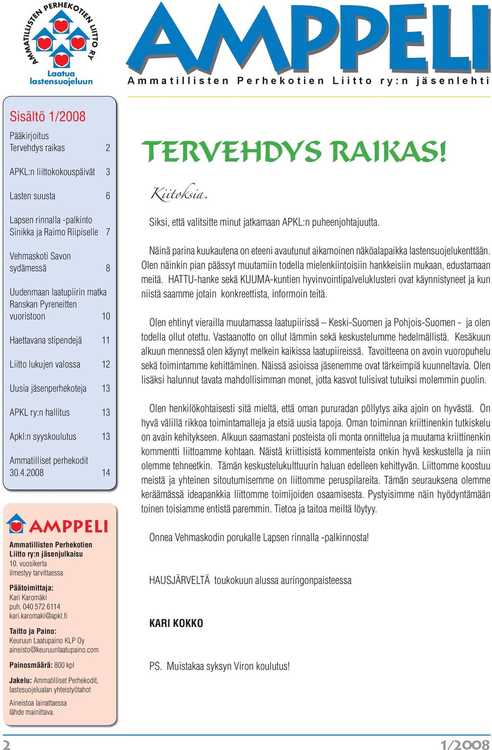 valossa 12 Uusia jäsenperhekoteja 13 APKL ry:n hallitus 13 Apkl:n syyskoulutus 13 Ammatilliset perhekodit 30.4.2008 14 AMPPELI Ammatillisten Perhekotien Liitto ry:n jäsenjulkaisu 10.