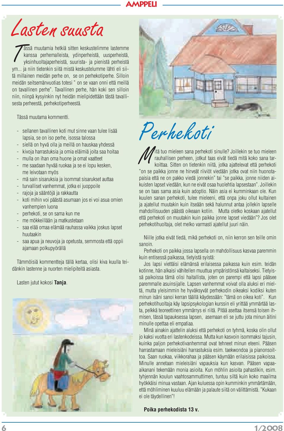 Tavallinen perhe, hän koki sen silloin niin, niinpä kysyinkin nyt heidän mielipidettään tästä tavallisesta perheestä, perhekotiperheestä. Tässä muutama kommentti.
