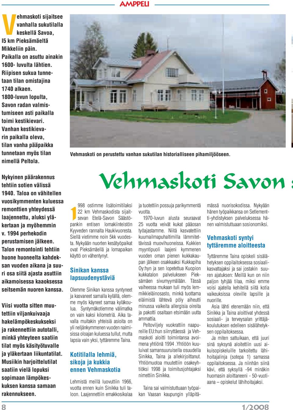 Vehmaskoti on perustettu vanhan sukutilan historialliseen pihamiljööseen. Nykyinen päärakennus tehtiin sotien välissä 1940.