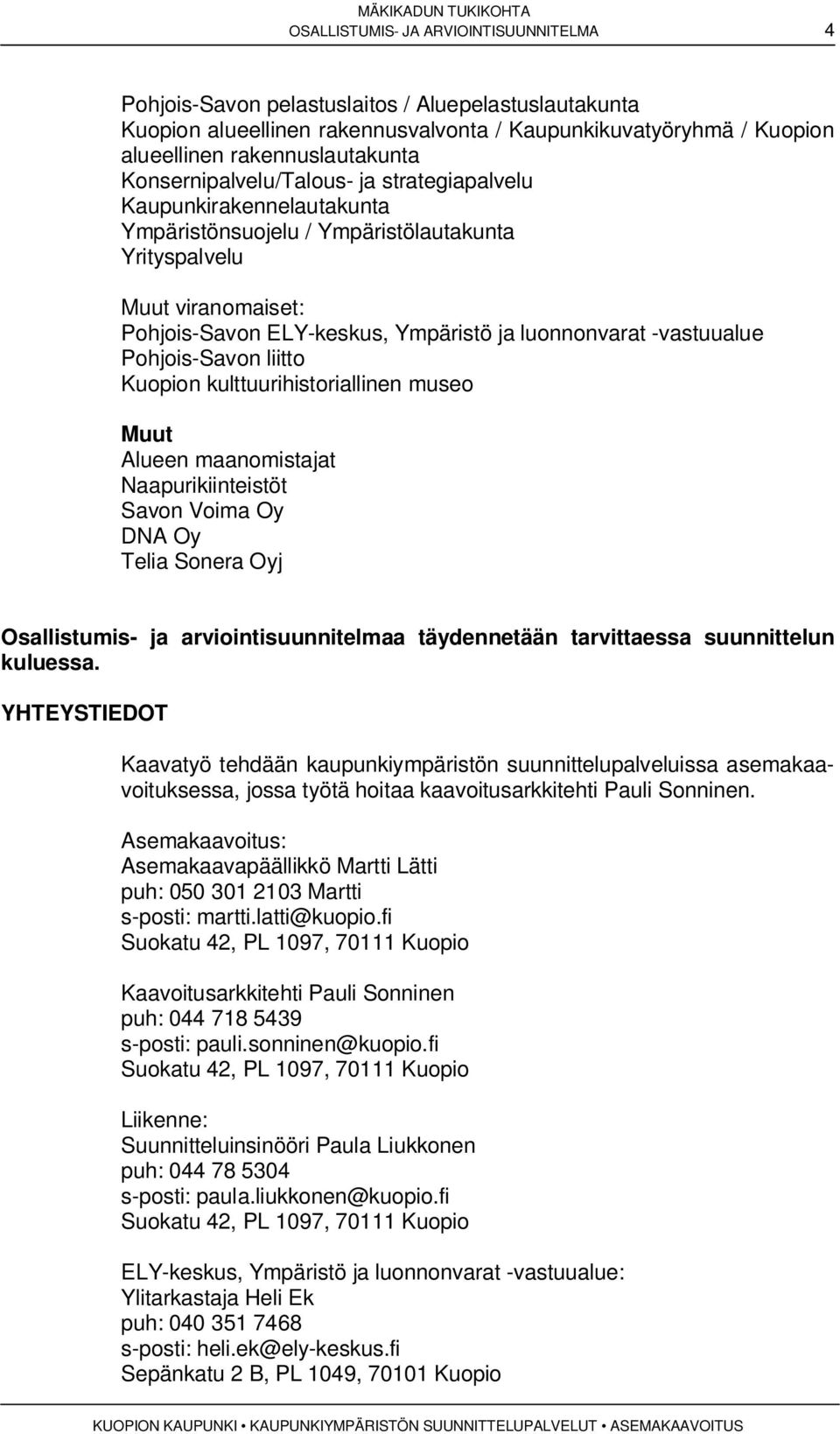 -vastuualue Pohjois-Savon liitto Kuopion kulttuurihistoriallinen museo Muut Alueen maanomistajat Naapurikiinteistöt Savon Voima Oy DNA Oy Telia Sonera Oyj Osallistumis- ja arviointisuunnitelmaa