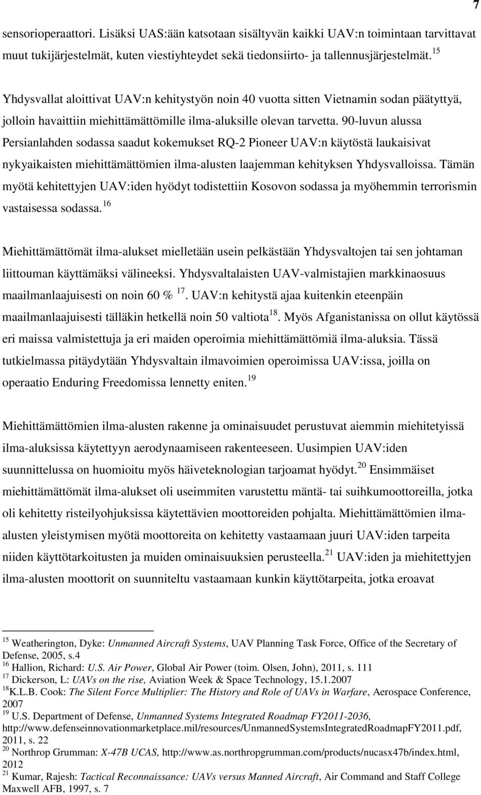 90-luvun alussa Persianlahden sodassa saadut kokemukset RQ-2 Pioneer UAV:n käytöstä laukaisivat nykyaikaisten miehittämättömien ilma-alusten laajemman kehityksen Yhdysvalloissa.