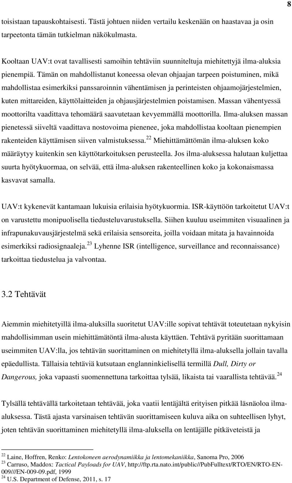Tämän on mahdollistanut koneessa olevan ohjaajan tarpeen poistuminen, mikä mahdollistaa esimerkiksi panssaroinnin vähentämisen ja perinteisten ohjaamojärjestelmien, kuten mittareiden,