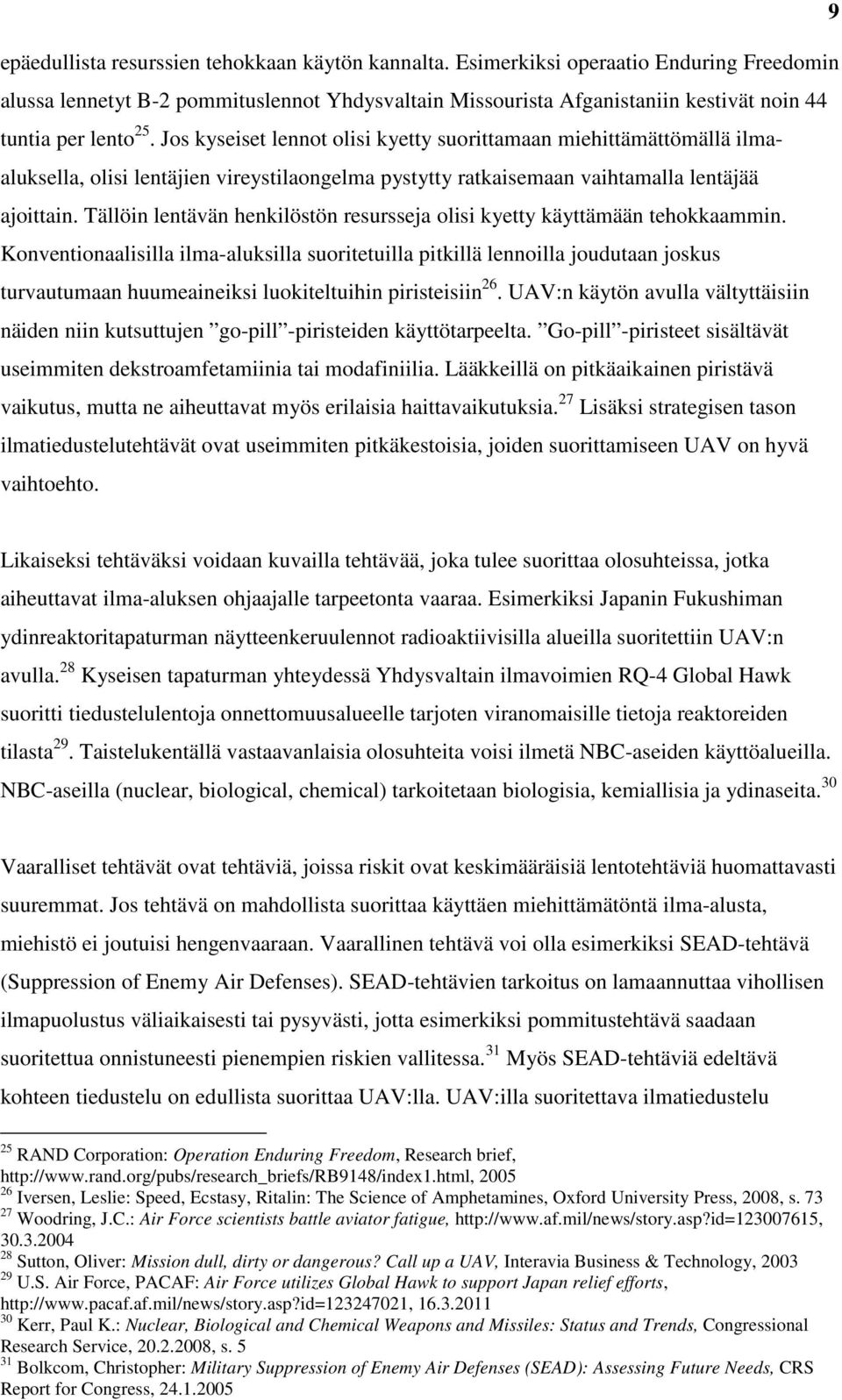 Jos kyseiset lennot olisi kyetty suorittamaan miehittämättömällä ilmaaluksella, olisi lentäjien vireystilaongelma pystytty ratkaisemaan vaihtamalla lentäjää ajoittain.