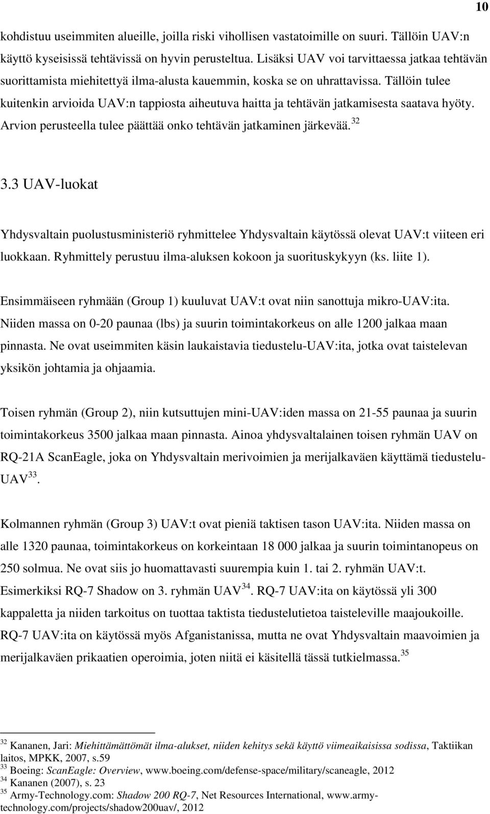 Tällöin tulee kuitenkin arvioida UAV:n tappiosta aiheutuva haitta ja tehtävän jatkamisesta saatava hyöty. Arvion perusteella tulee päättää onko tehtävän jatkaminen järkevää. 32 3.