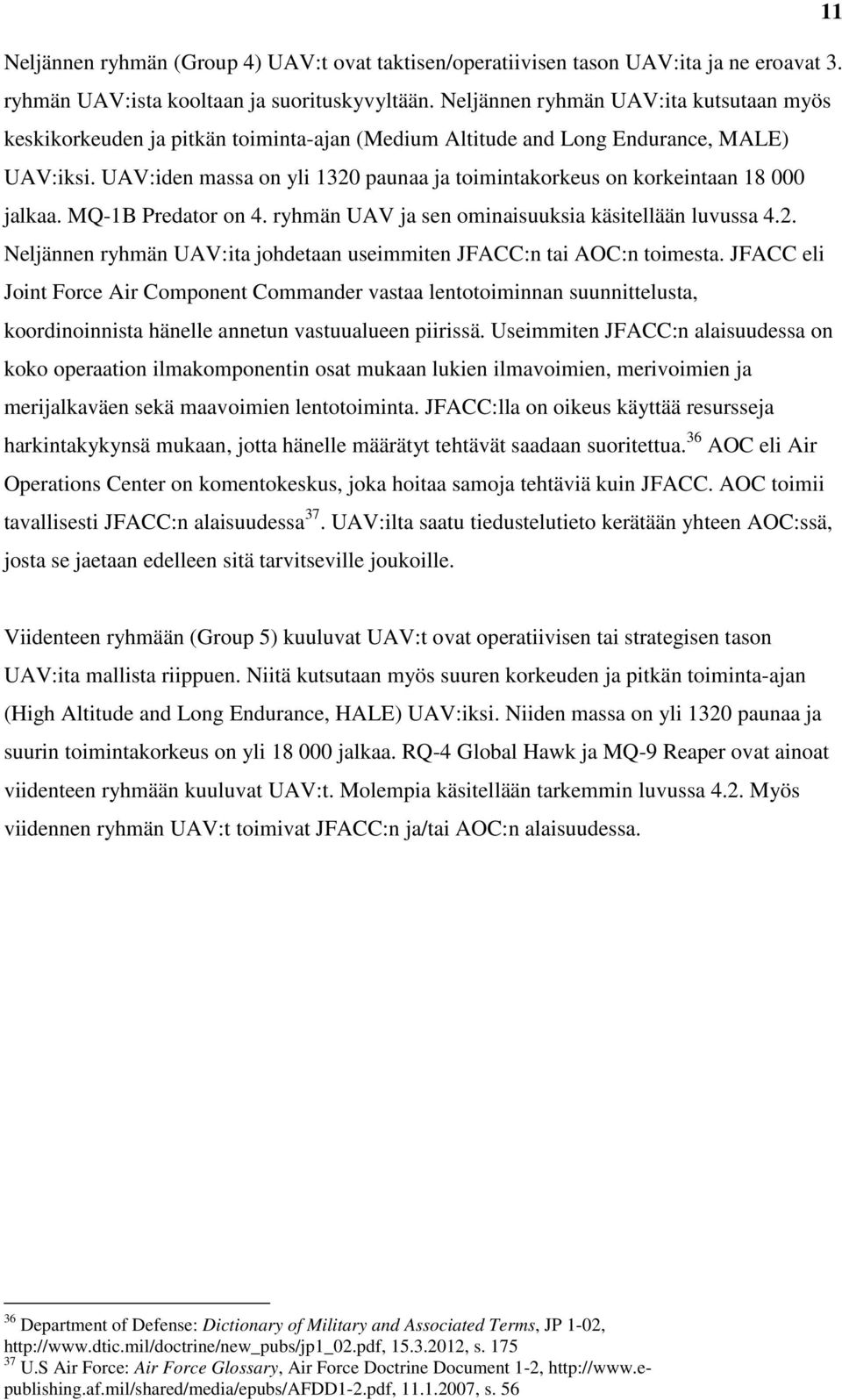 UAV:iden massa on yli 1320 paunaa ja toimintakorkeus on korkeintaan 18 000 jalkaa. MQ-1B Predator on 4. ryhmän UAV ja sen ominaisuuksia käsitellään luvussa 4.2. Neljännen ryhmän UAV:ita johdetaan useimmiten JFACC:n tai AOC:n toimesta.