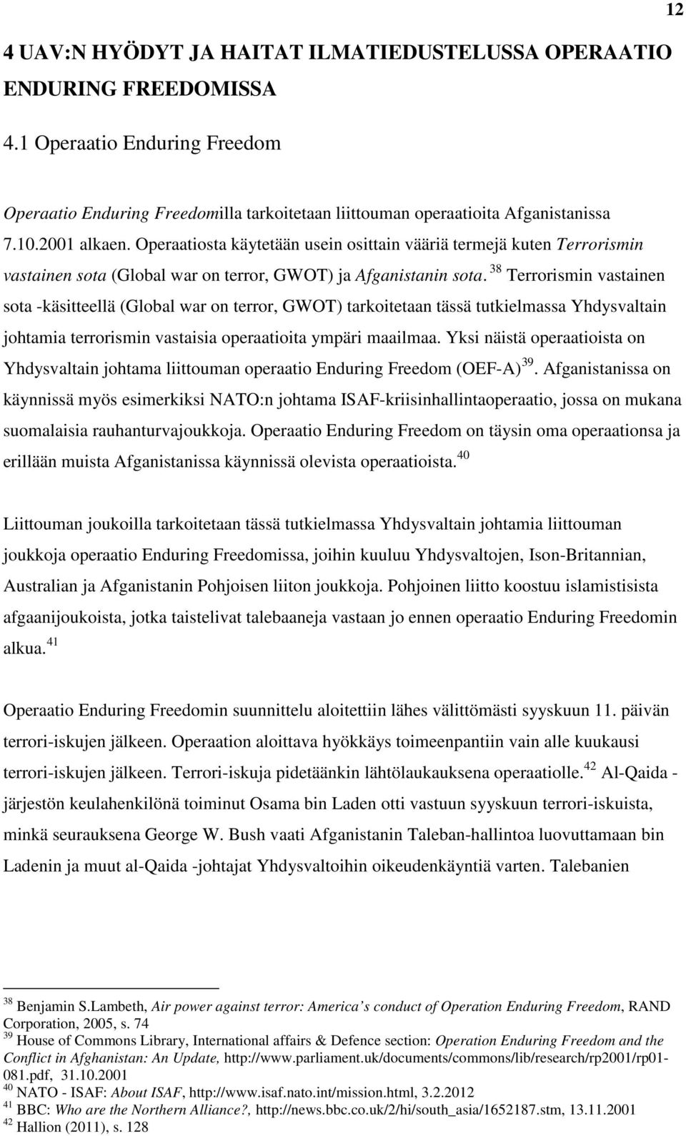 38 Terrorismin vastainen sota -käsitteellä (Global war on terror, GWOT) tarkoitetaan tässä tutkielmassa Yhdysvaltain johtamia terrorismin vastaisia operaatioita ympäri maailmaa.