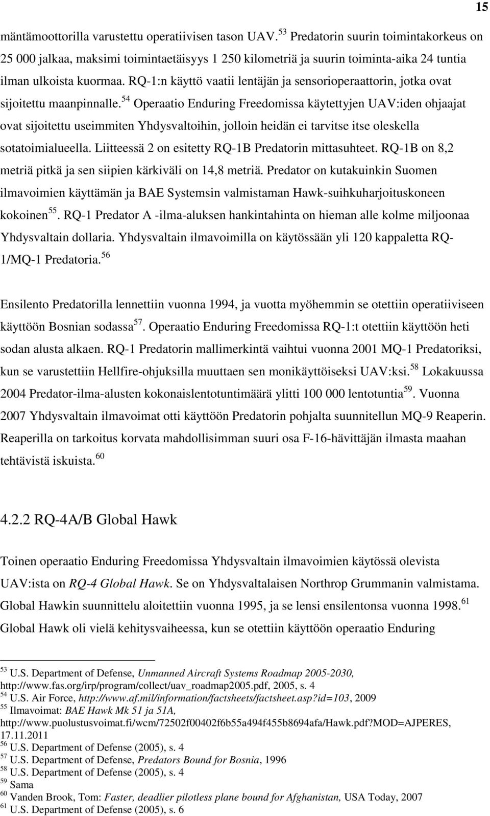 RQ-1:n käyttö vaatii lentäjän ja sensorioperaattorin, jotka ovat sijoitettu maanpinnalle.