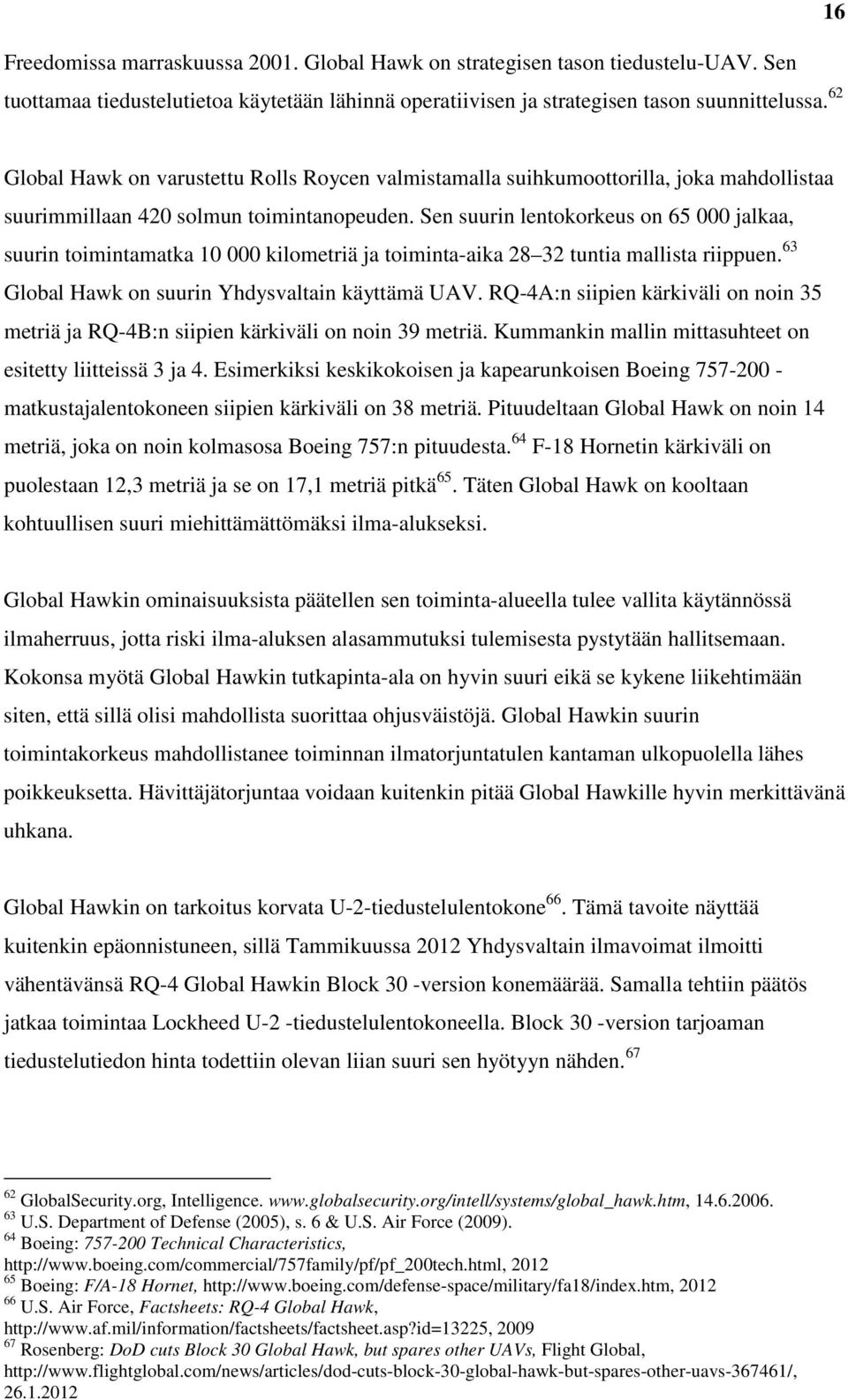 Sen suurin lentokorkeus on 65 000 jalkaa, suurin toimintamatka 10 000 kilometriä ja toiminta-aika 28 32 tuntia mallista riippuen. 63 Global Hawk on suurin Yhdysvaltain käyttämä UAV.