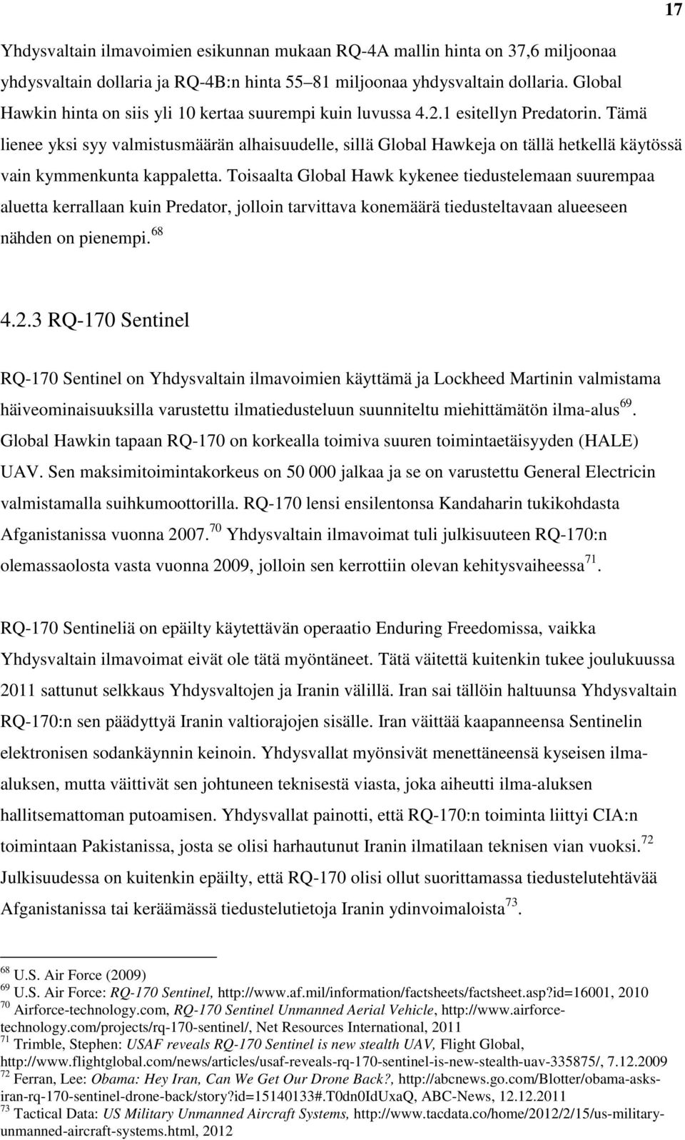 Tämä lienee yksi syy valmistusmäärän alhaisuudelle, sillä Global Hawkeja on tällä hetkellä käytössä vain kymmenkunta kappaletta.