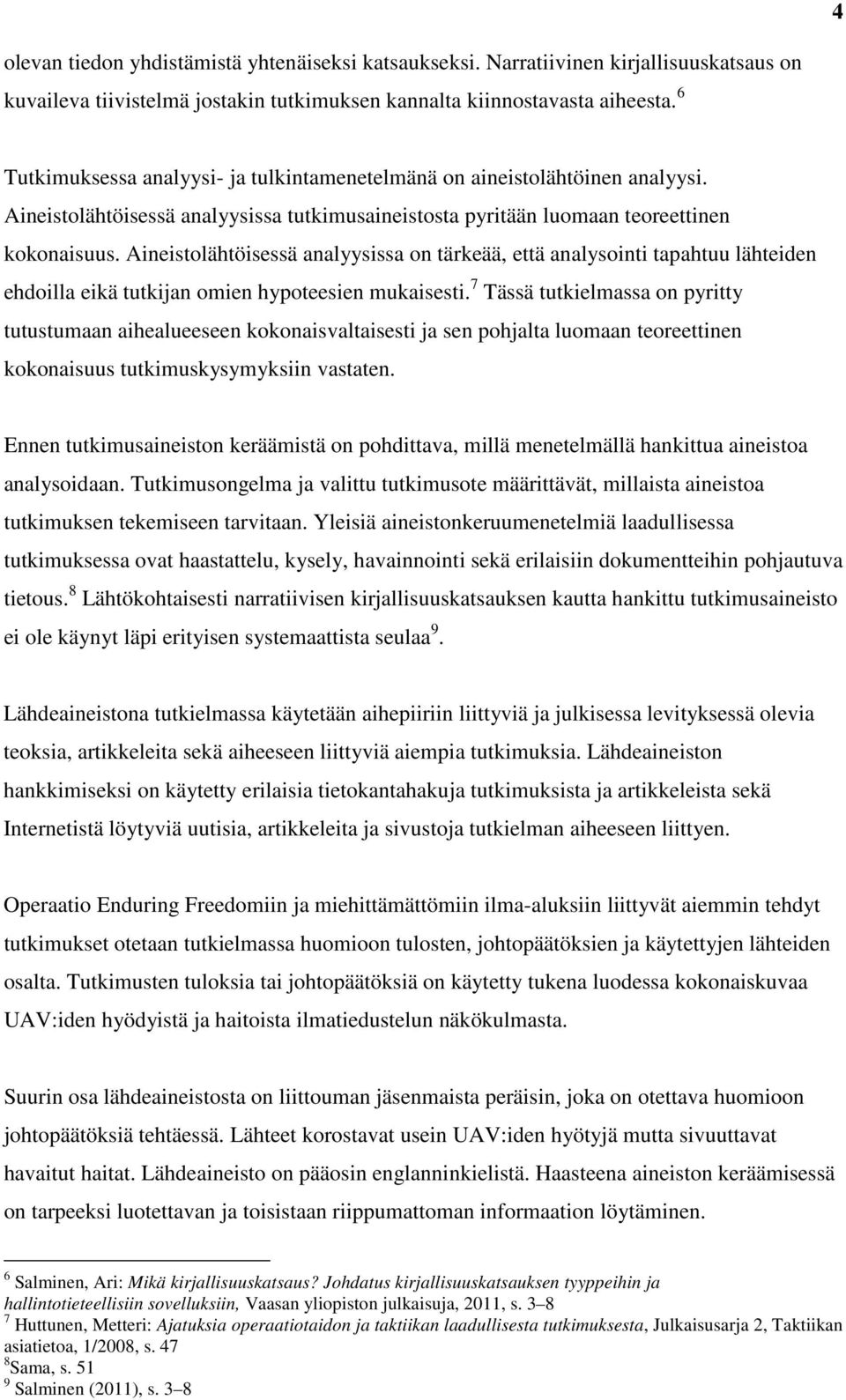 Aineistolähtöisessä analyysissa on tärkeää, että analysointi tapahtuu lähteiden ehdoilla eikä tutkijan omien hypoteesien mukaisesti.