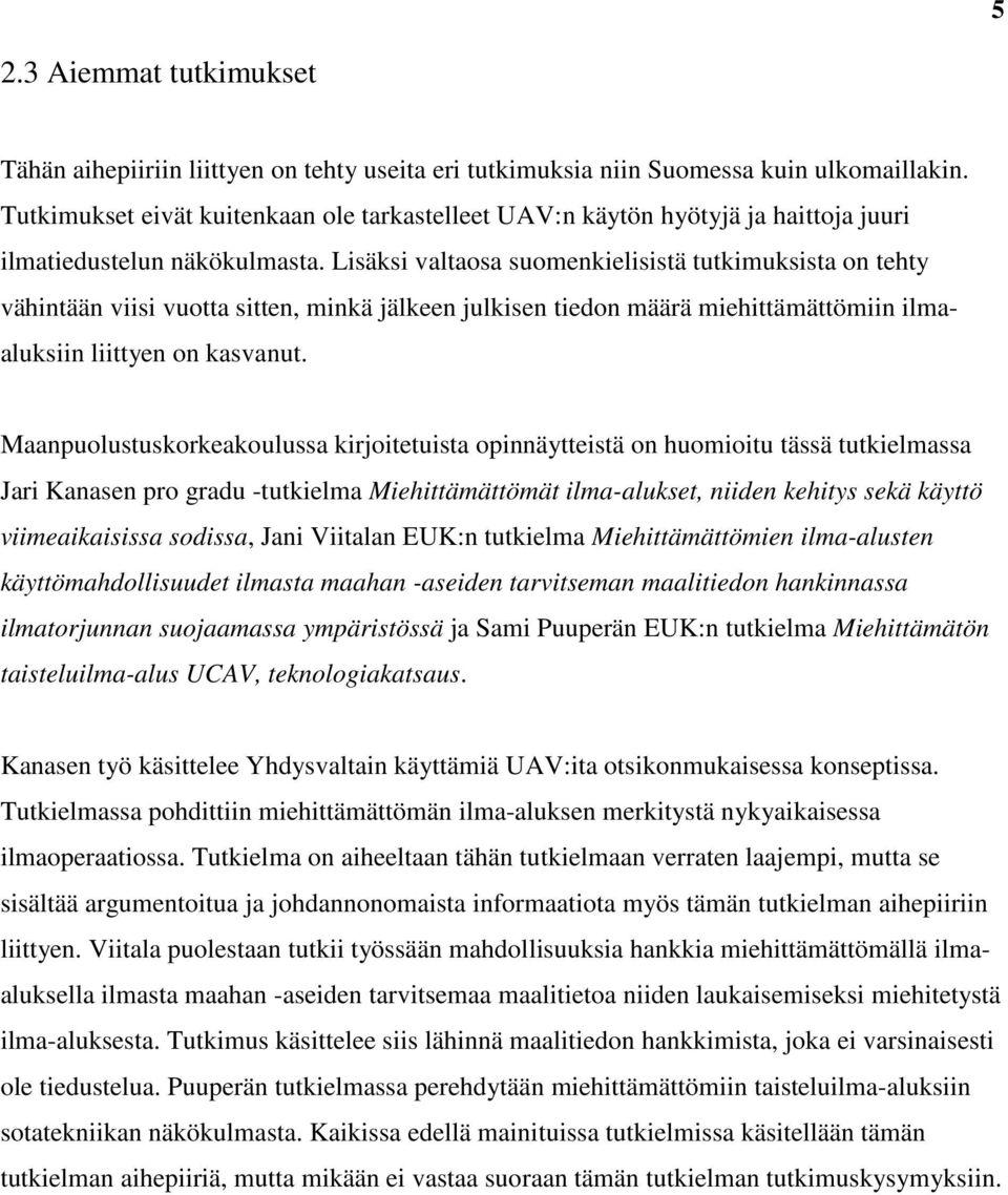 Lisäksi valtaosa suomenkielisistä tutkimuksista on tehty vähintään viisi vuotta sitten, minkä jälkeen julkisen tiedon määrä miehittämättömiin ilmaaluksiin liittyen on kasvanut.