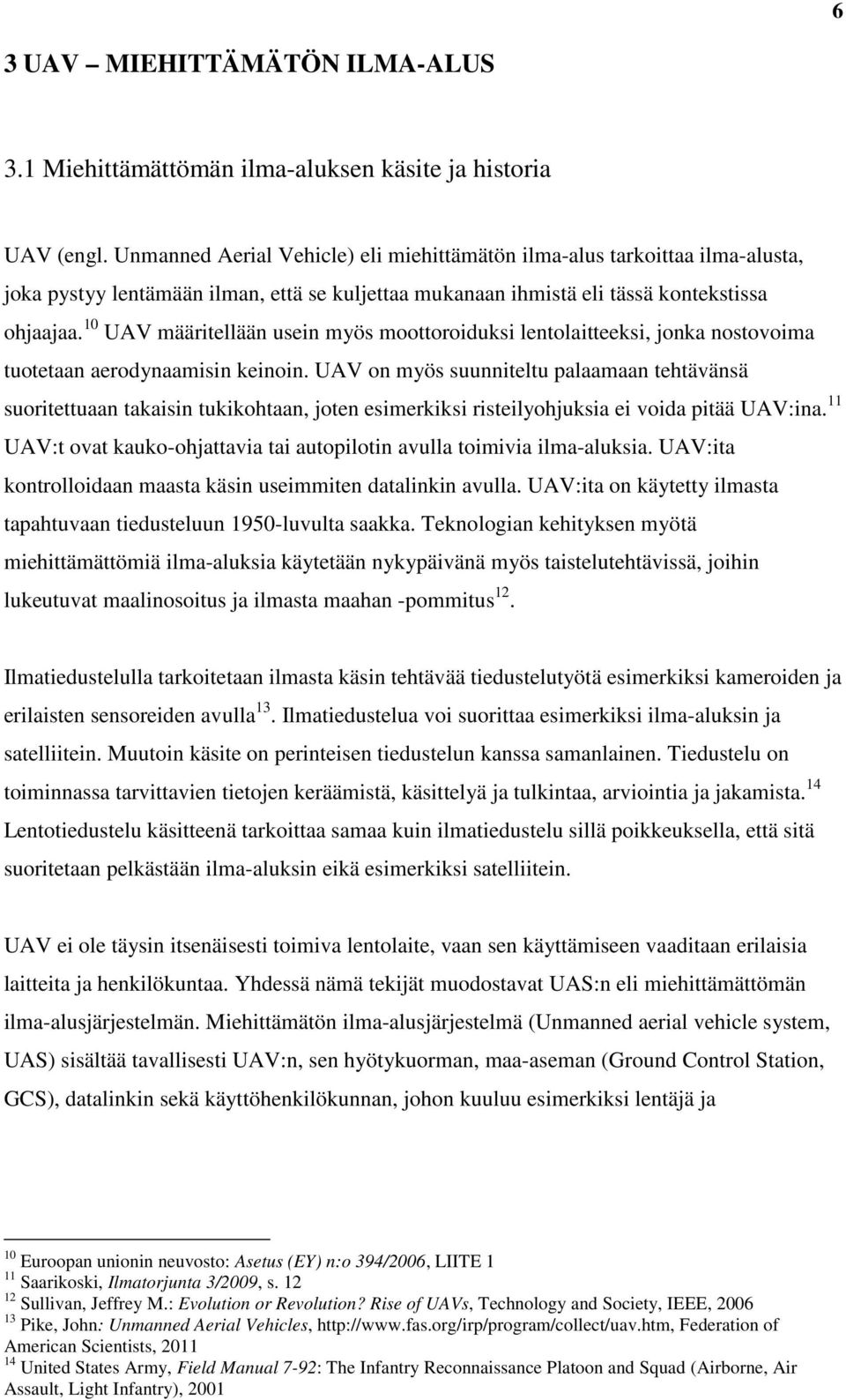 10 UAV määritellään usein myös moottoroiduksi lentolaitteeksi, jonka nostovoima tuotetaan aerodynaamisin keinoin.