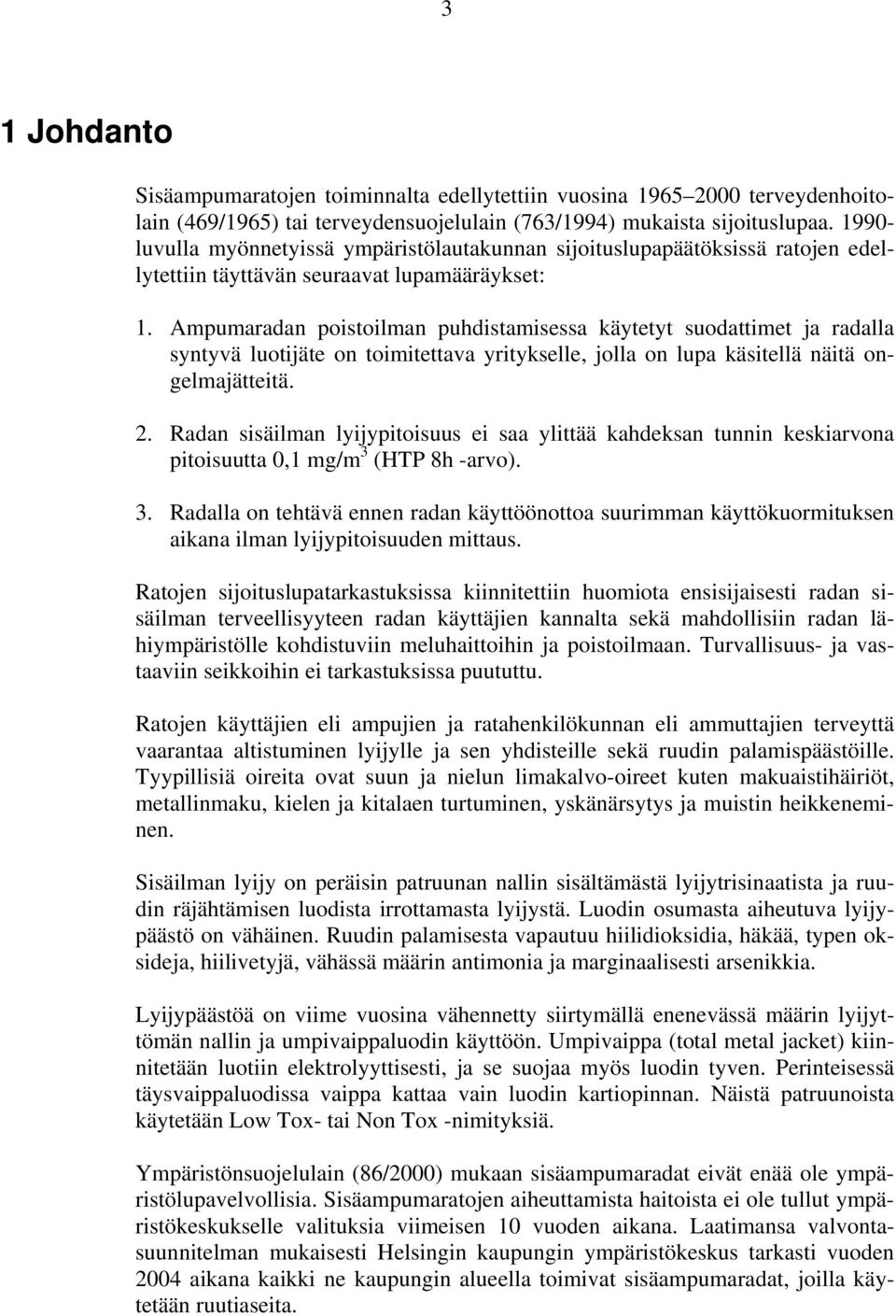Ampumaradan poistoilman puhdistamisessa käytetyt suodattimet ja radalla syntyvä luotijäte on toimitettava yritykselle, jolla on lupa käsitellä näitä ongelmajätteitä. 2.