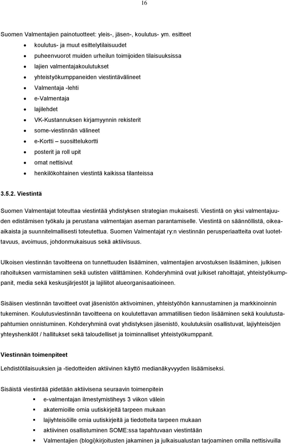 e-valmentaja lajilehdet VK-Kustannuksen kirjamyynnin rekisterit some-viestinnän välineet e-kortti suosittelukortti posterit ja roll upit omat nettisivut henkilökohtainen viestintä kaikissa
