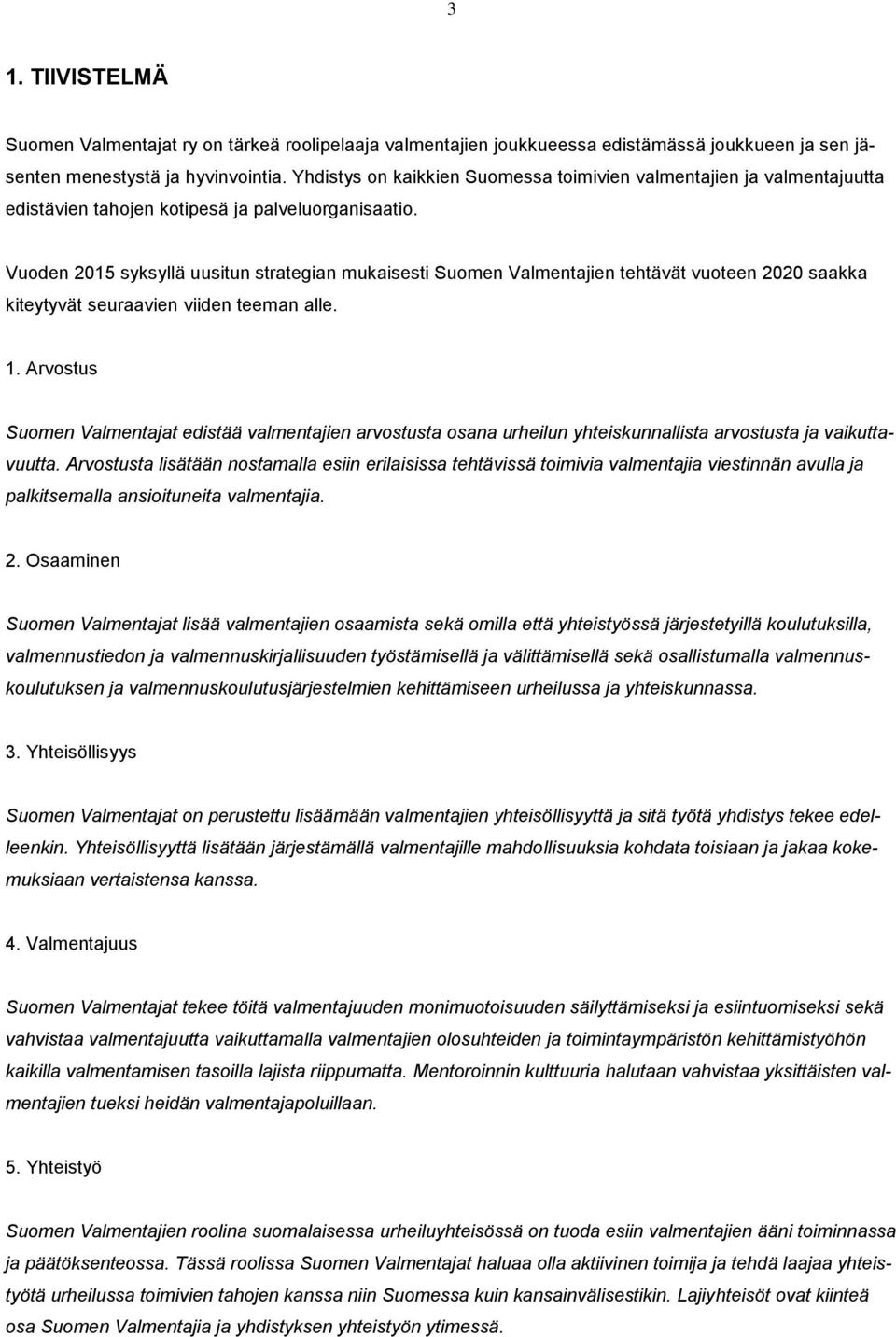 Vuoden 2015 syksyllä uusitun strategian mukaisesti Suomen Valmentajien tehtävät vuoteen 2020 saakka kiteytyvät seuraavien viiden teeman alle. 1.