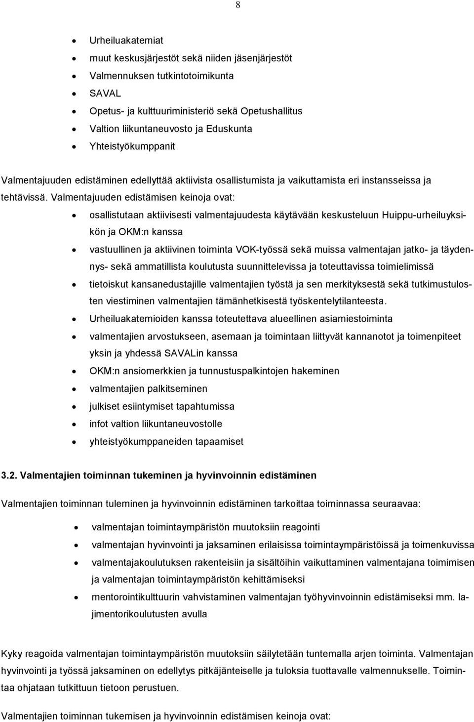 Valmentajuuden edistämisen keinoja ovat: osallistutaan aktiivisesti valmentajuudesta käytävään keskusteluun Huippu-urheiluyksikön ja OKM:n kanssa vastuullinen ja aktiivinen toiminta VOK-työssä sekä