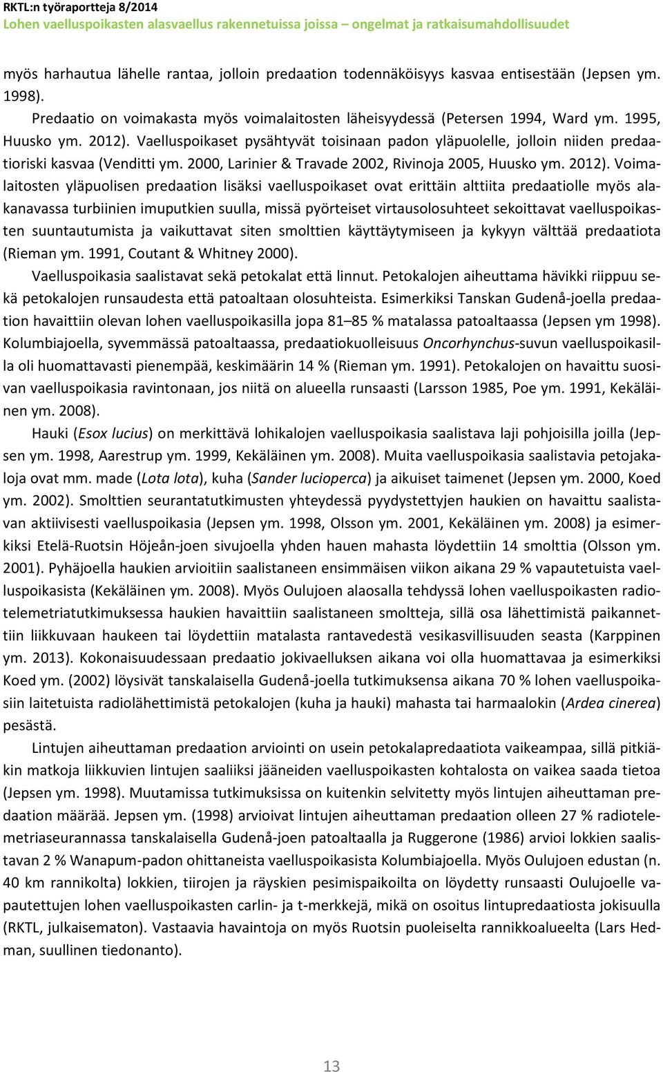 Vaelluspoikaset pysähtyvät toisinaan padon yläpuolelle, jolloin niiden predaatioriski kasvaa (Venditti ym. 2000, Larinier & Travade 2002, Rivinoja 2005, Huusko ym. 2012).