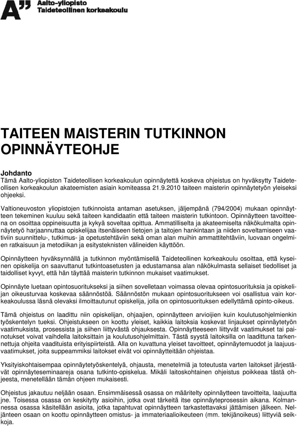 Valtioneuvoston yliopistojen tutkinnoista antaman asetuksen, jäljempänä (794/2004) mukaan opinnäytteen tekeminen kuuluu sekä taiteen kandidaatin että taiteen maisterin tutkintoon.