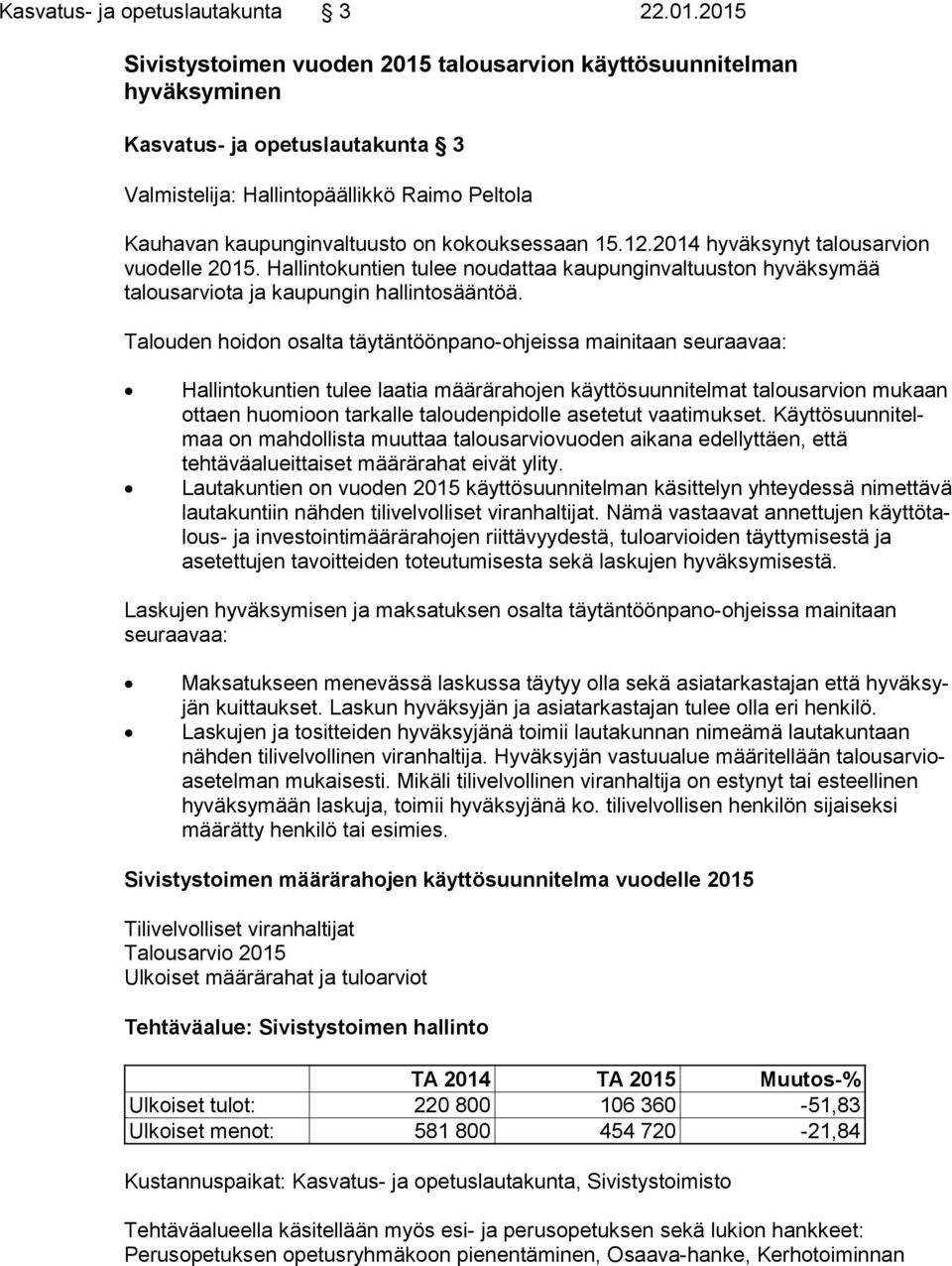 15.12.2014 hyväksynyt ta lous ar vion vuodelle 2015. Hallintokuntien tulee noudattaa kau pun gin val tuus ton hy väk sy mää talousarviota ja kaupungin hallintosääntöä.