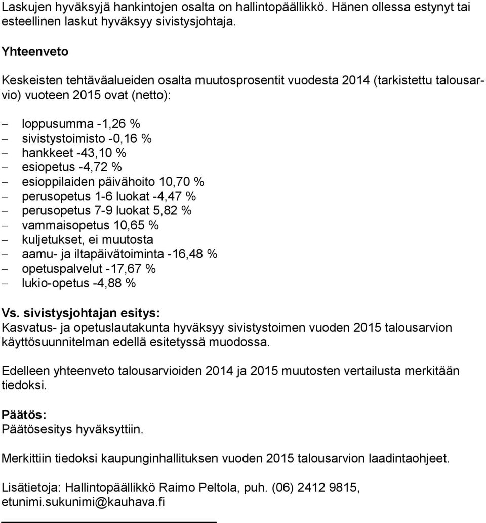 esiopetus -4,72 % esioppilaiden päivähoito 10,70 % perusopetus 1-6 luokat -4,47 % perusopetus 7-9 luokat 5,82 % vammaisopetus 10,65 % kuljetukset, ei muutosta aamu- ja iltapäivätoiminta -16,48 %