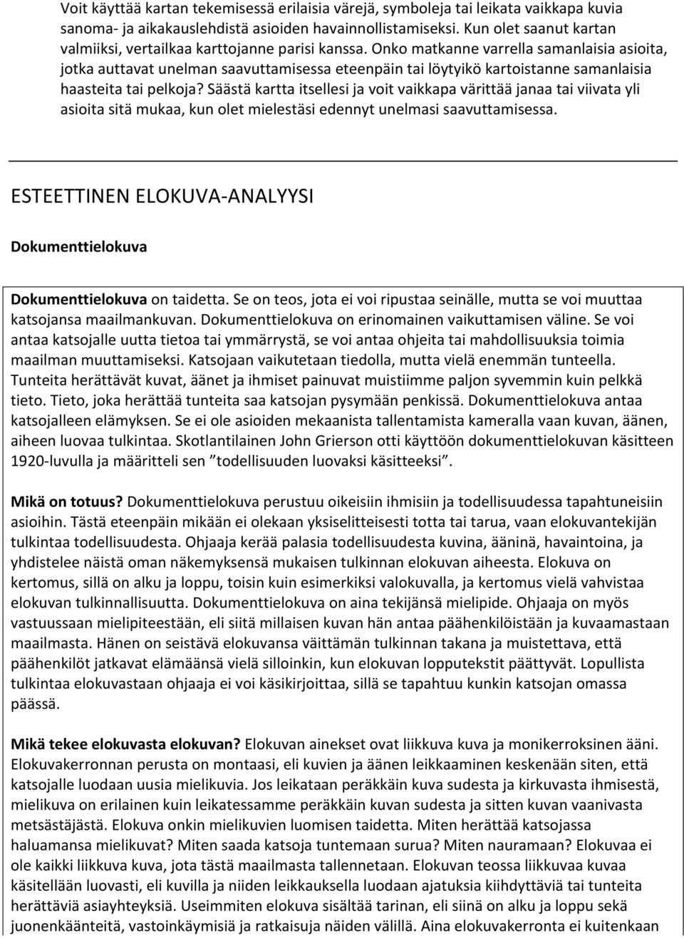 Onko matkanne varrella samanlaisia asioita, jotka auttavat unelman saavuttamisessa eteenpäin tai löytyikö kartoistanne samanlaisia haasteita tai pelkoja?