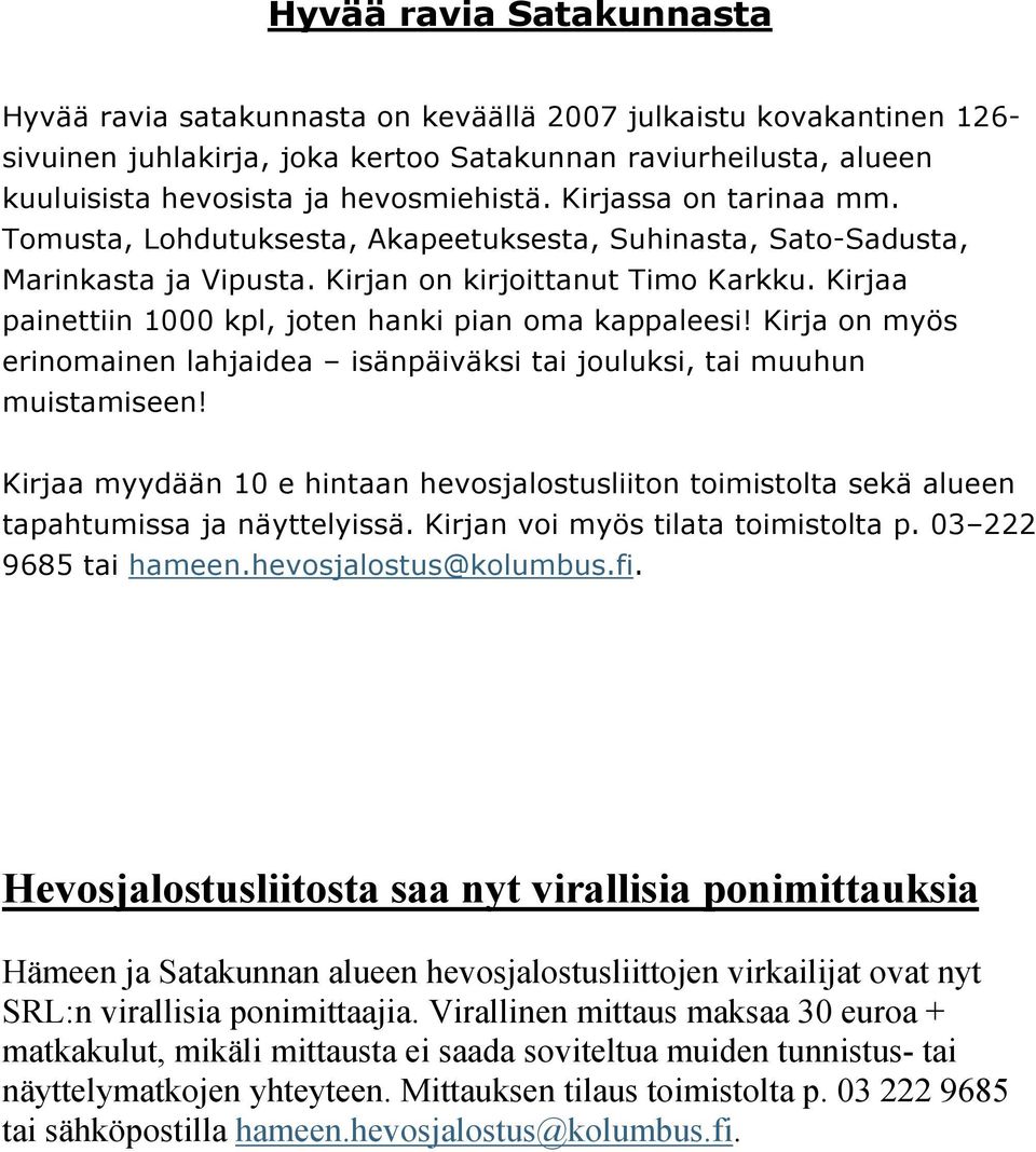 Kirjaa painettiin 1000 kpl, joten hanki pian oma kappaleesi! Kirja on myös erinomainen lahjaidea isänpäiväksi tai jouluksi, tai muuhun muistamiseen!