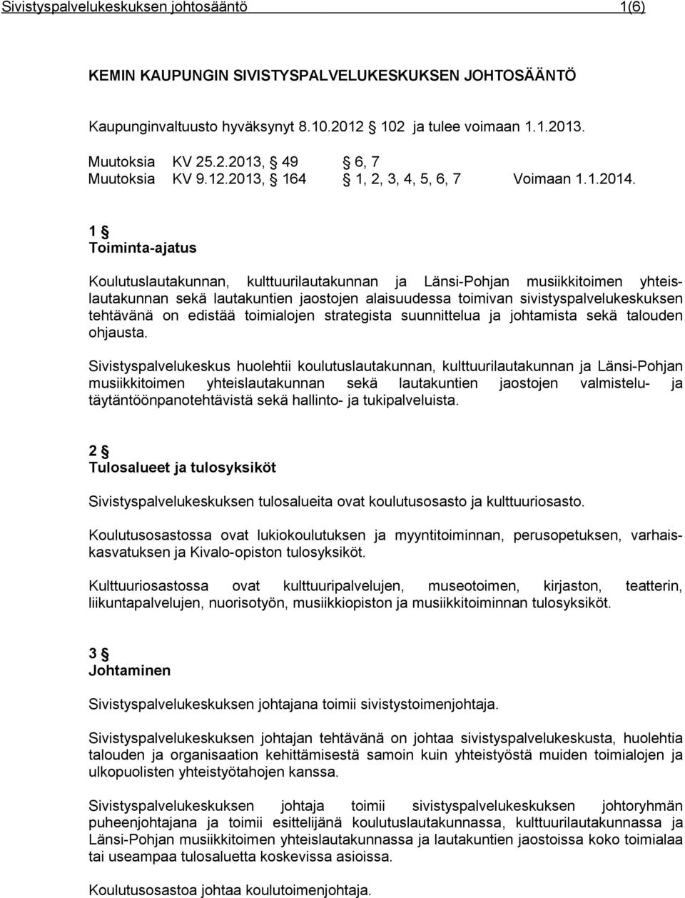 1 Toiminta-ajatus Koulutuslautakunnan, kulttuurilautakunnan ja Länsi-Pohjan musiikkitoimen yhteislautakunnan sekä lautakuntien jaostojen alaisuudessa toimivan sivistyspalvelukeskuksen tehtävänä on