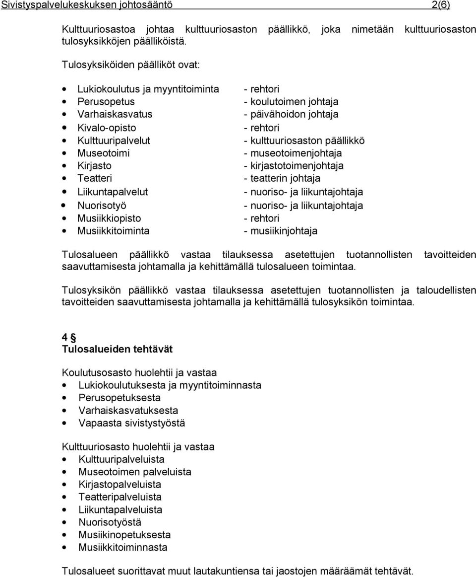 kulttuuriosaston päällikkö Museotoimi - museotoimenjohtaja Kirjasto - kirjastotoimenjohtaja Teatteri - teatterin johtaja Liikuntapalvelut - nuoriso- ja liikuntajohtaja Nuorisotyö - nuoriso- ja